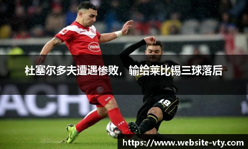 杜塞尔多夫遭遇惨败，输给莱比锡三球落后