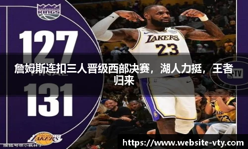 詹姆斯连扣三人晋级西部决赛，湖人力挺，王者归来