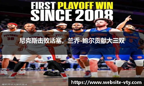 尼克斯击败活塞，兰乔-鲍尔贡献大三双