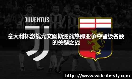 意大利杯激战尤文图斯迎战热那亚争夺晋级名额的关键之战